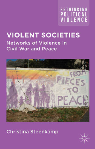 Violent Societies: Networks of Violence in Civil War and Peace (Rethinking Political Violence) book cover by C. Steenkamp