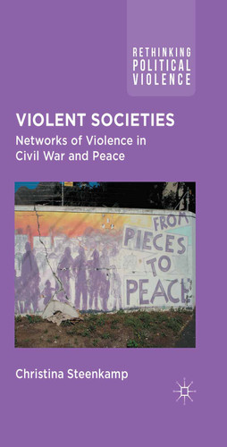 Violent Societies: Networks of Violence in Civil War and Peace (Rethinking Political Violence) book cover by C. Steenkamp