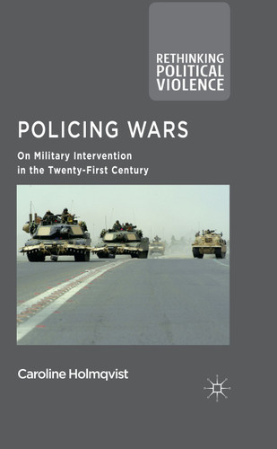 Policing Wars: On Military Intervention in the Twenty-First Century (Rethinking Political Violence) book cover by Caroline Holmqvist