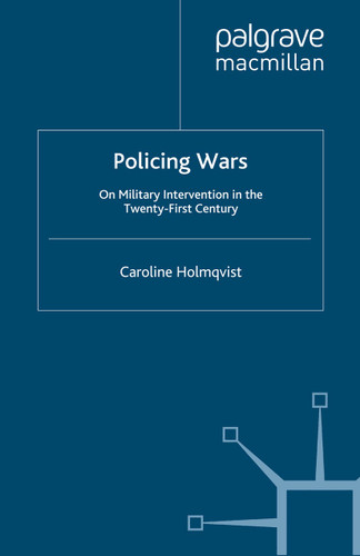 Policing Wars: On Military Intervention in the Twenty-First Century (Rethinking Political Violence) book cover by Caroline Holmqvist