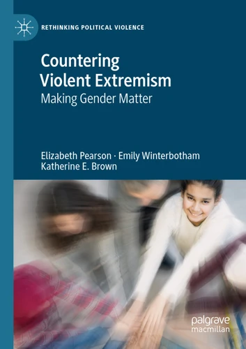 Countering Violent Extremism: Making Gender Matter (Rethinking Political Violence) book cover by Elizabeth Pearson, Emily Winterbotham, Katherine E. Brown