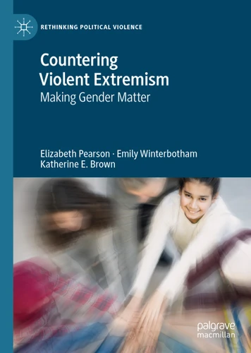 Countering Violent Extremism: Making Gender Matter (Rethinking Political Violence) book cover by Elizabeth Pearson, Emily Winterbotham, Katherine E. Brown