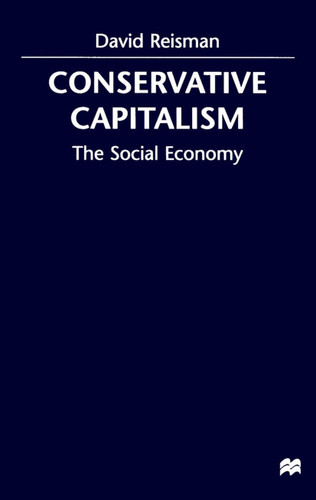 Conserative Capitalism: The Social Economy book cover by D. Reisman