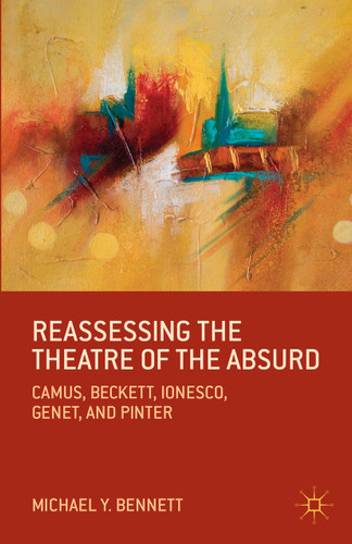 Reassessing the Theatre of the Absurd: Camus, Beckett, Ionesco, Genet, and Pinter book cover by M. Bennett