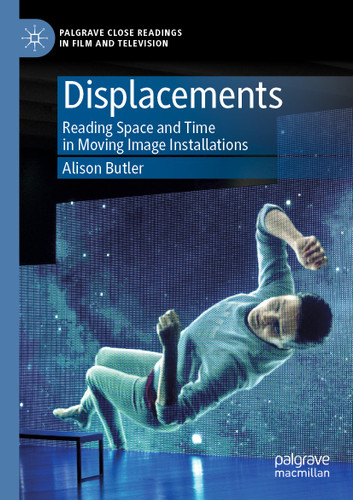 Displacements: Reading Space and Time in Moving Image Installations (Palgrave Close Readings in Film and Television) book cover by Alison Butler