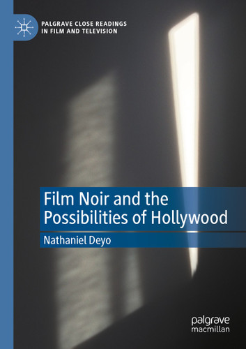 Film Noir and the Possibilities of Hollywood (Palgrave Close Readings in Film and Television) book cover by Nathaniel Deyo