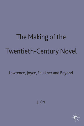 The Making of the Twentieth-Century Novel: Lawrence, Joyce, Faulkner and Beyond book cover by John Orr