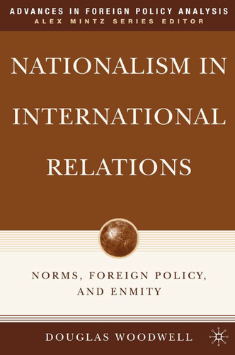 Nationalism in International Relations: Norms, Foreign Policy, and Enmity (Advances in Foreign Policy Analysis) book cover by D. Woodwell