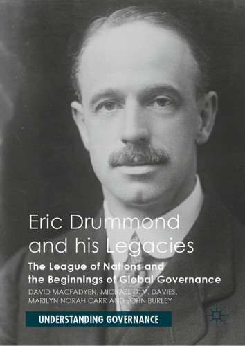 Eric Drummond and his Legacies: The League of Nations and the Beginnings of Global Governance (Understanding Governance) book cover by David Macfadyen, Michael D. V. Davies, Marilyn Norah Carr, John Burley