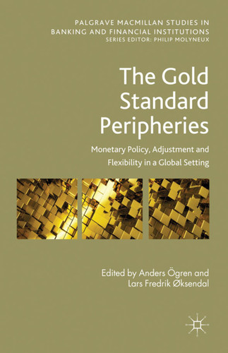 The Gold Standard Peripheries: Monetary Policy, Adjustment and Flexibility in a Global Setting (Palgrave Macmillan Studies in Banking and Financial Institutions) book cover by Anders Ögren, Lars Fredrik Øksendal