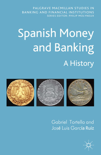 Spanish Money and Banking: A History (Palgrave Macmillan Studies in Banking and Financial Institutions) book cover by G. Tortella, J. García Ruiz