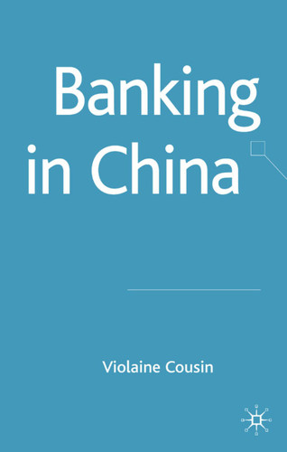 Banking in China (Palgrave Macmillan Studies in Banking and Financial Institutions) book cover by V. Cousin