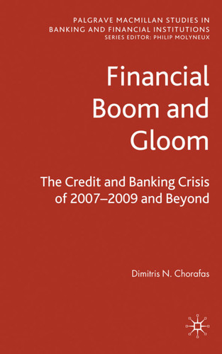 Financial Boom and Gloom: The Credit and Banking Crisis of 2007–2009 and Beyond (Palgrave Macmillan Studies in Banking and Financial Institutions) book cover by D. Chorafas