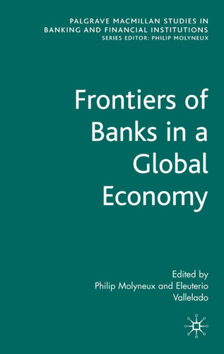 Frontiers of Banks in a Global Economy (Palgrave Macmillan Studies in Banking and Financial Institutions) book cover by Philip Molyneux, Eleuterio Vallelado