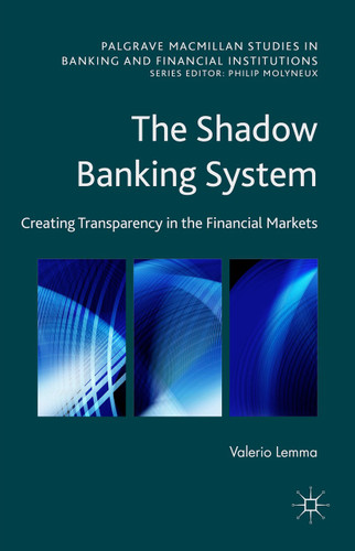 The Shadow Banking System: Creating Transparency in the Financial Markets (Palgrave Macmillan Studies in Banking and Financial Institutions) book cover by Valerio Lemma