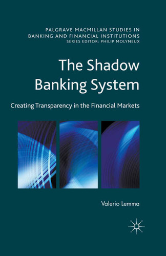 The Shadow Banking System: Creating Transparency in the Financial Markets (Palgrave Macmillan Studies in Banking and Financial Institutions) book cover by Valerio Lemma