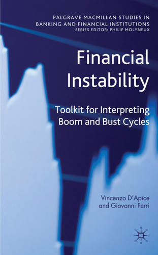 Financial Instability: Toolkit for Interpreting Boom and Bust Cycles (Palgrave Macmillan Studies in Banking and Financial Institutions) book cover by V. D'Apice, G. Ferri