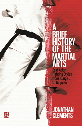 A Brief History of the Martial Arts: East Asian Fighting Styles, from Kung Fu to Ninjutsu (Brief Histories) book cover by Jonathan Clements