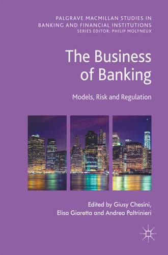 The Business of Banking: Models, Risk and Regulation (Palgrave Macmillan Studies in Banking and Financial Institutions) book cover by 