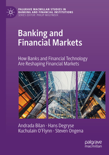 Banking and Financial Markets: How Banks and Financial Technology Are Reshaping Financial Markets (Palgrave Macmillan Studies in Banking and Financial Institutions) book cover by Andrada Bilan, Hans Degryse, Kuchulain O’Flynn, Steven Ongena