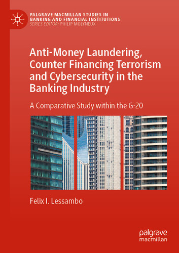 Anti-Money Laundering, Counter Financing Terrorism and Cybersecurity in the Banking Industry: A Comparative Study within the G-20 (Palgrave Macmillan Studies in Banking and Financial Institutions) book cover by Felix I. Lessambo