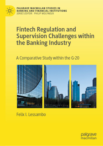Fintech Regulation and Supervision Challenges within the Banking Industry: A Comparative Study within the G-20 (Palgrave Macmillan Studies in Banking and Financial Institutions) book cover by Felix I. Lessambo
