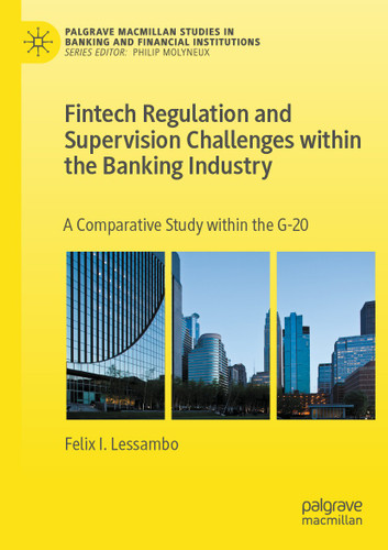 Fintech Regulation and Supervision Challenges within the Banking Industry: A Comparative Study within the G-20 (Palgrave Macmillan Studies in Banking and Financial Institutions) book cover by Felix I. Lessambo