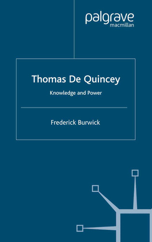 Thomas de Quincey: Knowledge and Power (Romanticism in Perspective:Texts, Cultures, Histories) book cover by F. Burwick