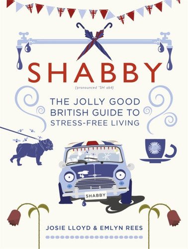 Shabby: The Jolly Good British Guide to Stress-free Living book cover by Emlyn Rees, Josie Lloyd