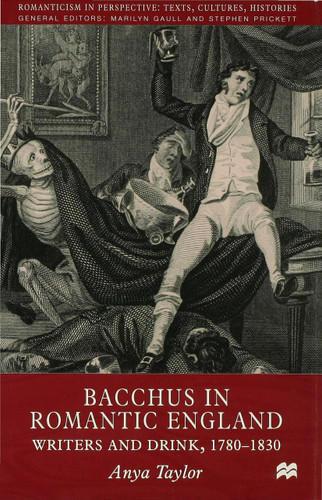Bacchus in Romantic England: Writers and Drink 1780-1830 (Romanticism in Perspective:Texts, Cultures, Histories) book cover by A. Taylor