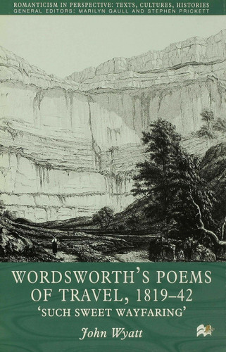Wordsworth's Poems of Travel 1819-1842: Such Sweet Wayfaring (Romanticism in Perspective:Texts, Cultures, Histories) book cover by J. Wyatt