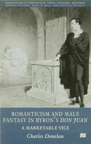 Romanticism and Male Fantasy in Byron’s Don Juan: A Marketable Vice (Romanticism in Perspective:Texts, Cultures, Histories) book cover by C. Donelan