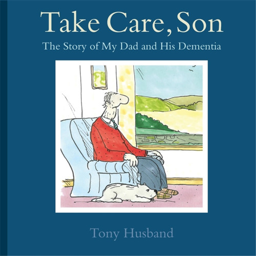 Take Care, Son: The Story of My Dad and his Dementia book cover by Tony Husband