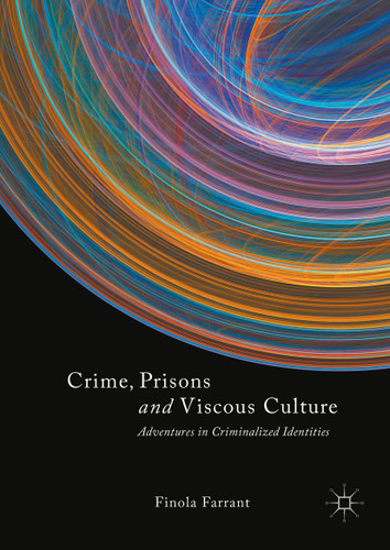 Crime, Prisons and Viscous Culture: Adventures in Criminalized Identities book cover by Finola Farrant