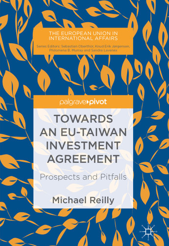 Towards an EU-Taiwan Investment Agreement: Prospects and Pitfalls (The European Union in International Affairs) book cover by Michael Reilly