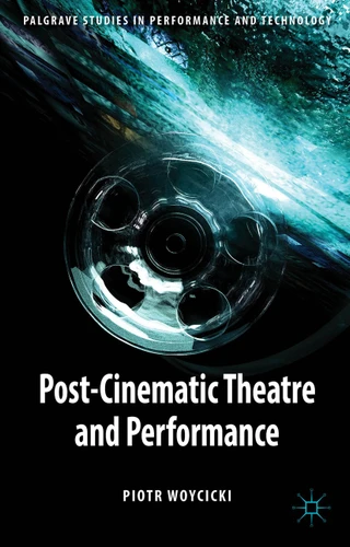 Post-Cinematic Theatre and Performance (Palgrave Studies in Performance and Technology) book cover by P. Woycicki