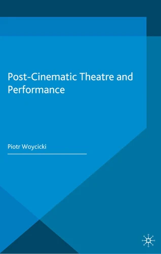 Post-Cinematic Theatre and Performance (Palgrave Studies in Performance and Technology) book cover by P. Woycicki