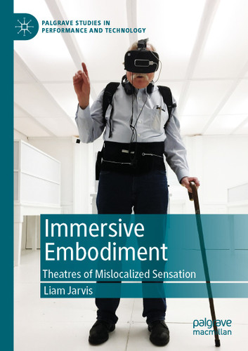 Immersive Embodiment: Theatres of Mislocalized Sensation (Palgrave Studies in Performance and Technology) book cover by Liam Jarvis