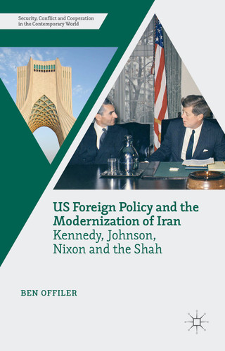 US Foreign Policy and the Modernization of Iran: Kennedy, Johnson, Nixon and the Shah (Security, Conflict and Cooperation in the Contemporary World) book cover by Ben Offiler