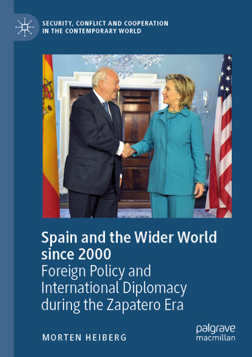 Spain and the Wider World since 2000: Foreign Policy and International Diplomacy during the Zapatero Era (Security, Conflict and Cooperation in the Contemporary World) book cover by Morten Heiberg