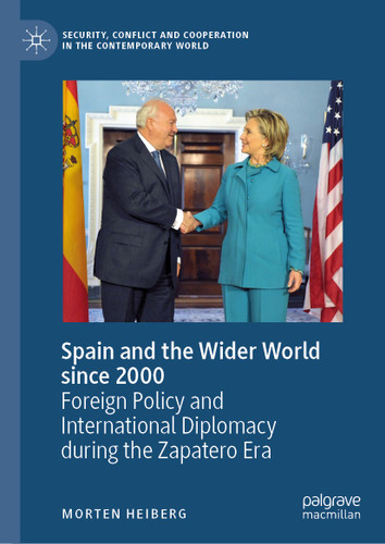 Spain and the Wider World since 2000: Foreign Policy and International Diplomacy during the Zapatero Era (Security, Conflict and Cooperation in the Contemporary World) book cover by Morten Heiberg