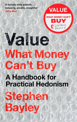 Value: What Money Can’t Buy: A Handbook for Practical Hedonism book cover by Stephen Bayley