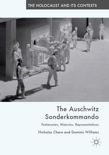 The Auschwitz Sonderkommando: Testimonies, Histories, Representations (The Holocaust and its Contexts) book cover by Nicholas Chare, Dominic Williams