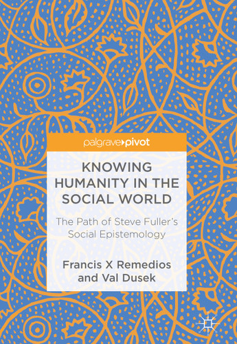 Knowing Humanity in the Social World: The Path of Steve Fuller's Social Epistemology book cover by Francis X Remedios, Val Dusek