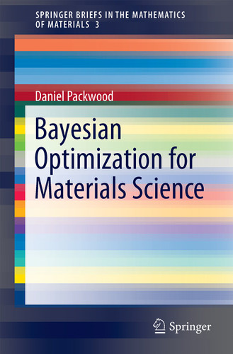 Bayesian Optimization for Materials Science (SpringerBriefs in the Mathematics of Materials #3) book cover by Daniel Packwood
