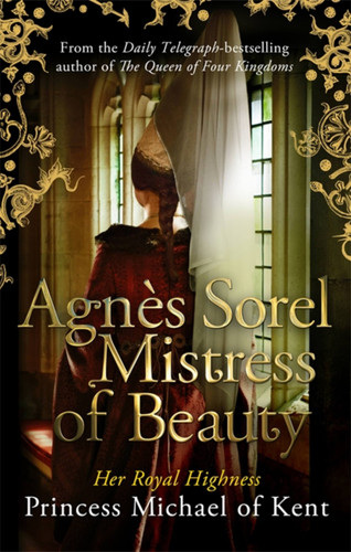 Agnès Sorel: Mistress of Beauty book cover by HRH Princess Michael of Kent