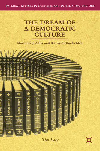 The Dream of a Democratic Culture: Mortimer J. Adler and the Great Books Idea (Palgrave Studies in Cultural and Intellectual History) book cover by T. Lacy