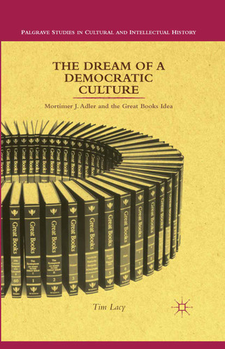 The Dream of a Democratic Culture: Mortimer J. Adler and the Great Books Idea (Palgrave Studies in Cultural and Intellectual History) book cover by T. Lacy