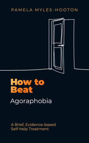 How to Beat Agoraphobia: A Brief, Evidence-based Self-help Treatment (How To Beat) book cover by Pamela Myles-Hooton