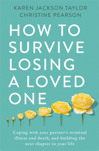 How to Survive Losing a Loved One: A Practical Guide to Coping with Your Partner's Terminal Illness and Death, and Building the Next Chapter in Your Life book cover by Christine Pearson, Karen Jackson Taylor